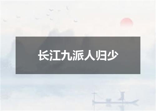 长江九派人归少