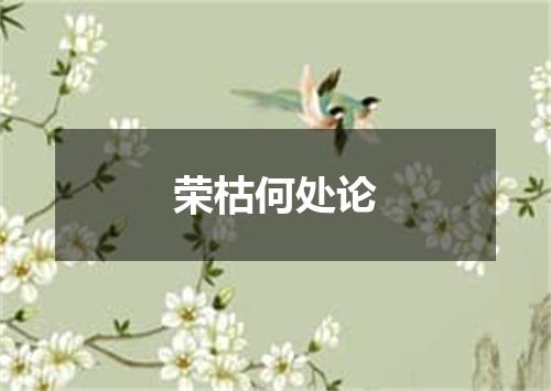 荣枯何处论