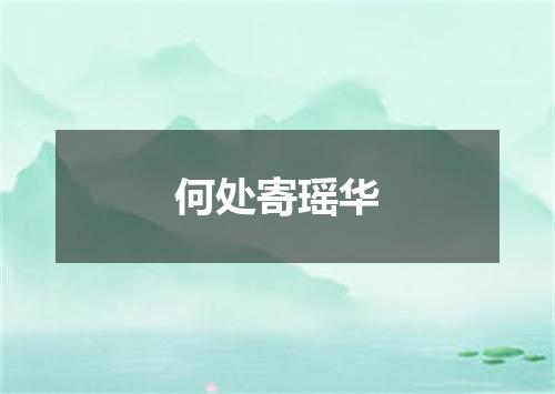 何处寄瑶华
