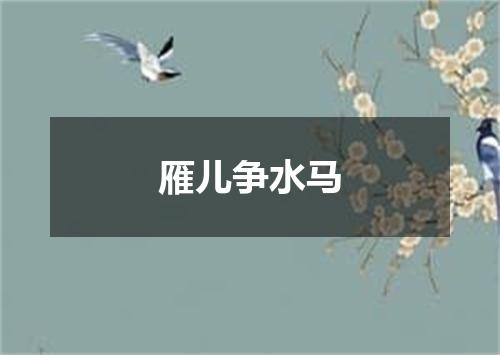 雁儿争水马