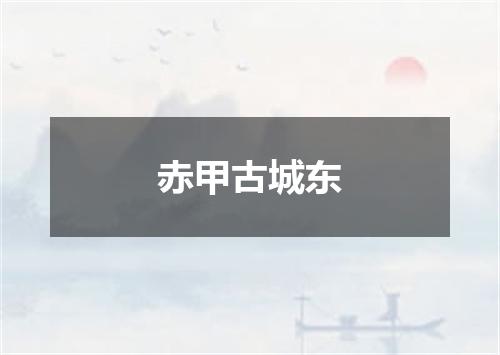 赤甲古城东