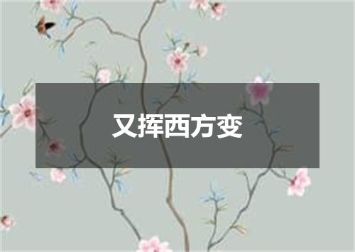 又挥西方变