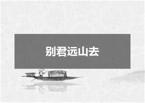 别君远山去