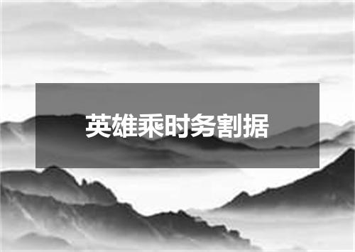 英雄乘时务割据