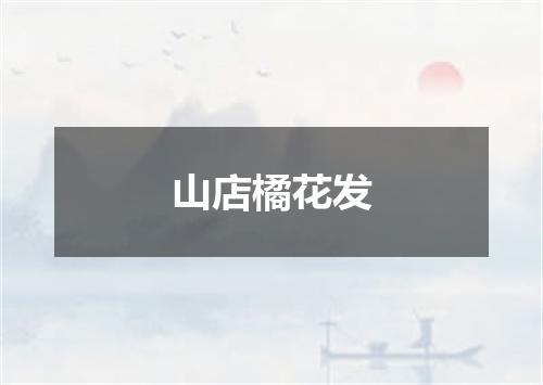 山店橘花发