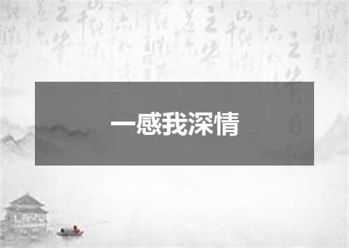 一感我深情
