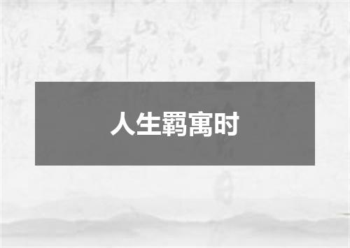 人生羁寓时