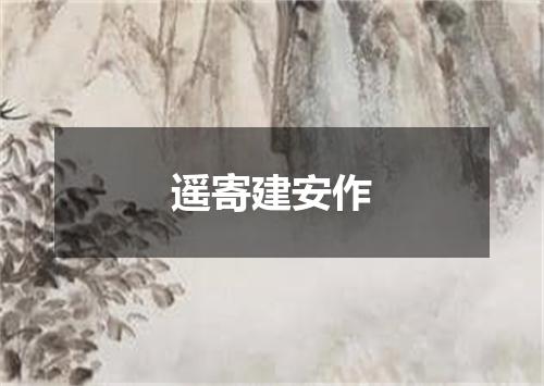 遥寄建安作