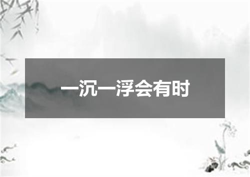 一沉一浮会有时