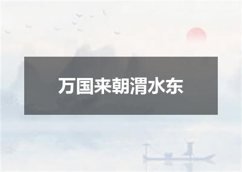 万国来朝渭水东