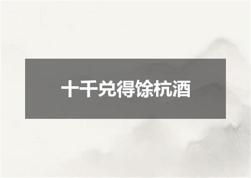十千兑得馀杭酒