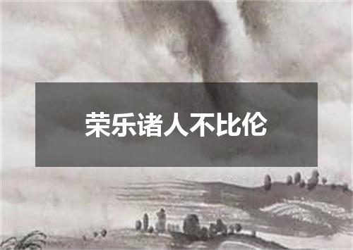 荣乐诸人不比伦