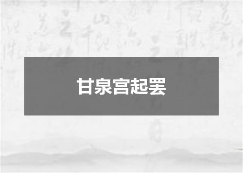 甘泉宫起罢