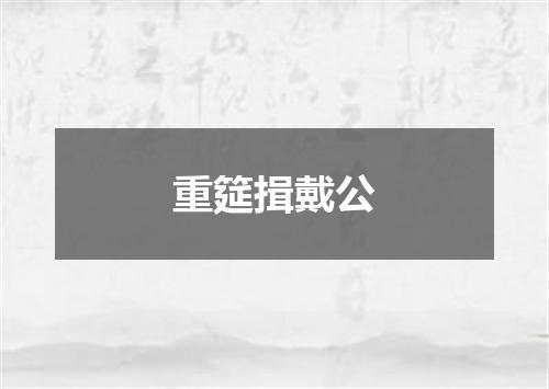 重筵揖戴公