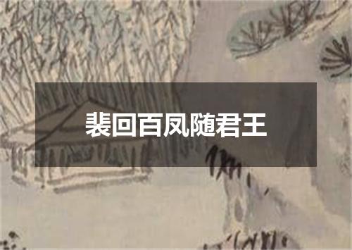 裴回百凤随君王