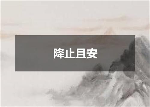 降止且安