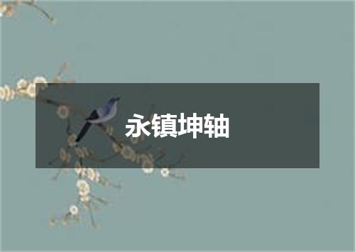 永镇坤轴