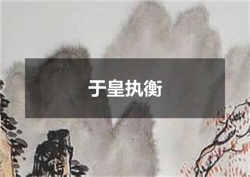 于皇执衡