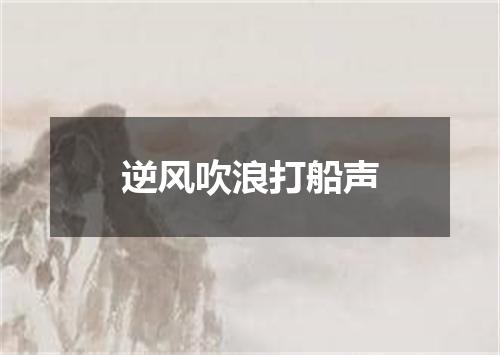 逆风吹浪打船声