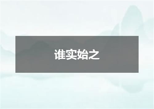 谁实始之