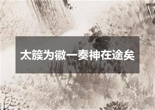 太簇为徽一奏神在途矣