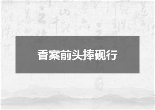 香案前头捧砚行