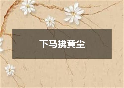 下马拂黄尘