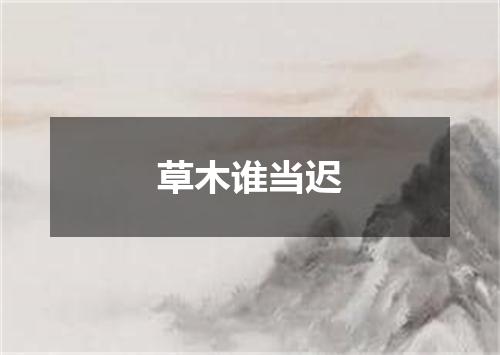 草木谁当迟