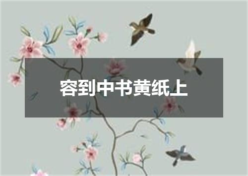 容到中书黄纸上
