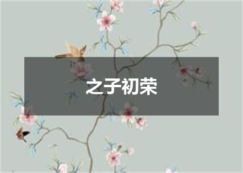 之子初荣