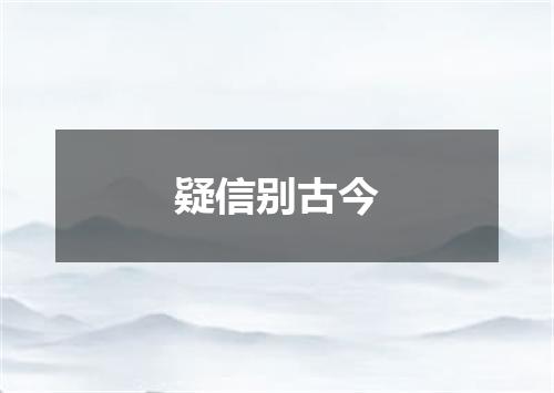 疑信别古今