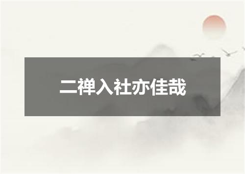 二禅入社亦佳哉