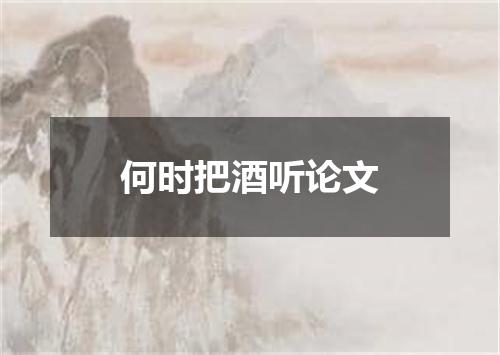何时把酒听论文