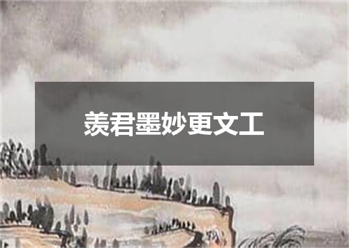 羡君墨妙更文工