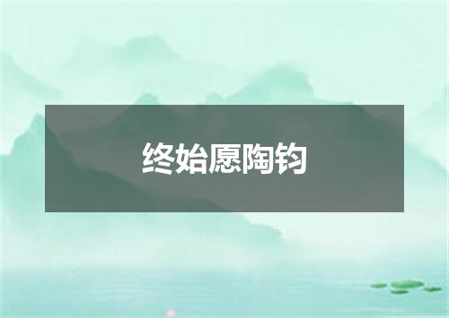 终始愿陶钧