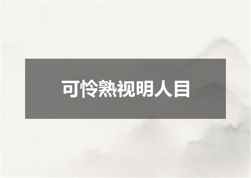 可怜熟视明人目