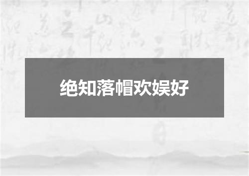绝知落帽欢娱好