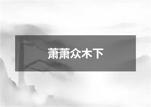 萧萧众木下