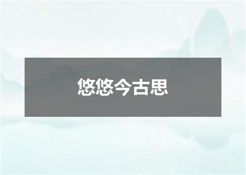 悠悠今古思