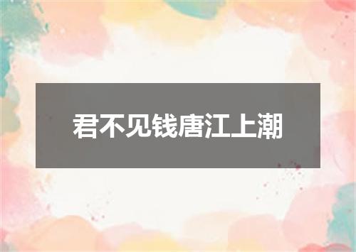 君不见钱唐江上潮