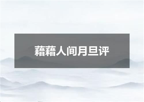 藉藉人间月旦评