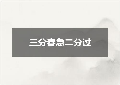 三分春急二分过