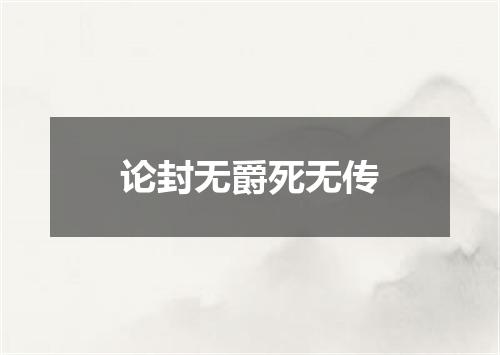 论封无爵死无传
