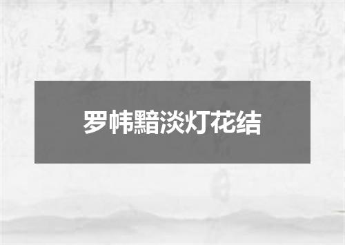罗帏黯淡灯花结