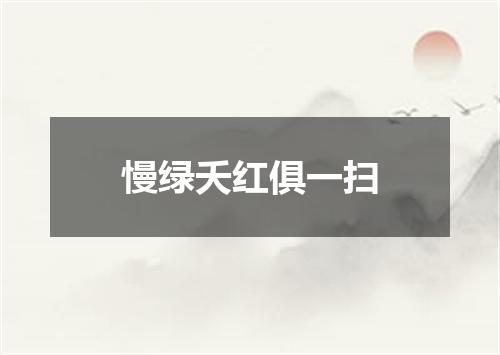 慢绿夭红俱一扫