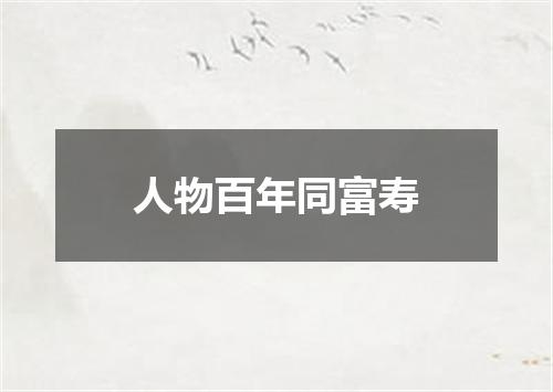 人物百年同富寿