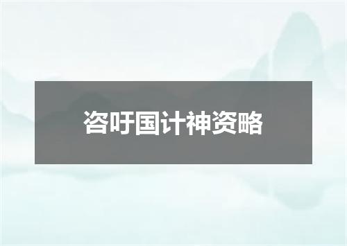 咨吁国计神资略