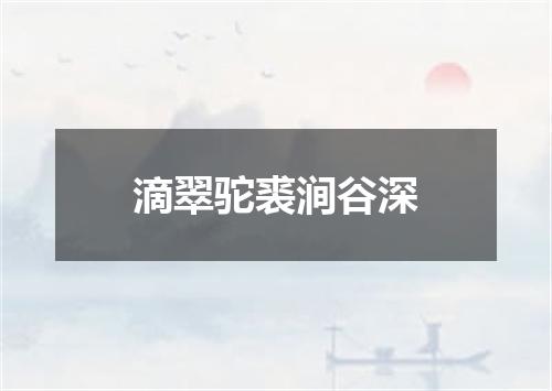滴翠驼裘涧谷深