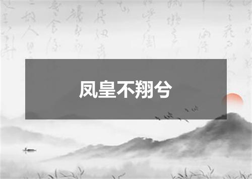 凤皇不翔兮