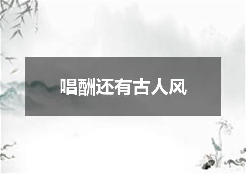 唱酬还有古人风